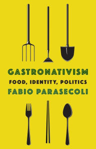 Title: Gastronativism: Food, Identity, Politics, Author: Fabio Parasecoli