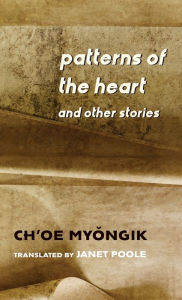 Title: Patterns of the Heart and Other Stories, Author: Myongik Ch'oe