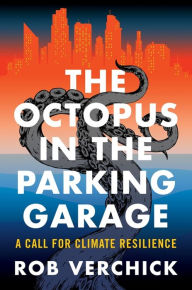 Title: The Octopus in the Parking Garage: A Call for Climate Resilience, Author: Rob Verchick