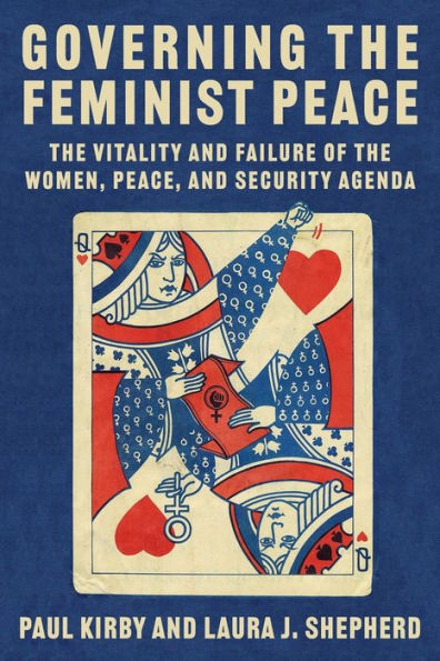 Governing the Feminist Peace: The Vitality and Failure of the Women, Peace, and Security Agenda