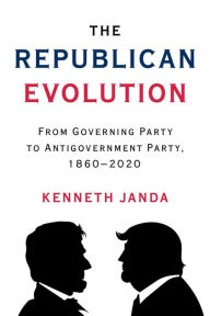 Title: The Republican Evolution: From Governing Party to Antigovernment Party, 1860-2020, Author: Kenneth Janda