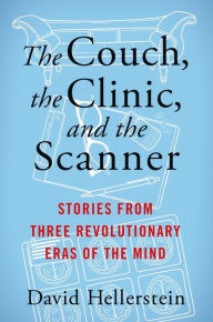 Title: The Couch, the Clinic, and the Scanner: Stories from Three Revolutionary Eras of the Mind, Author: David Hellerstein