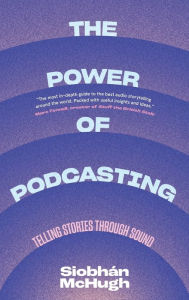 Title: The Power of Podcasting: Telling Stories Through Sound, Author: Siobhàn McHugh