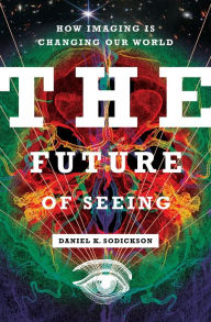 Title: The Future of Seeing: How Imaging Is Changing Our World, Author: Daniel K. Sodickson