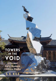 Title: Towers in the Void: Li Yu and Early Modern Chinese Media, Author: S. E. Kile