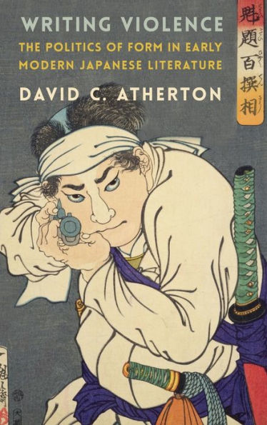 Writing Violence: The Politics of Form in Early Modern Japanese Literature