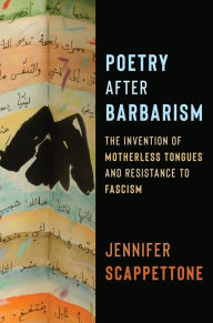 Title: Poetry After Barbarism: The Invention of Motherless Tongues and Resistance to Fascism, Author: Jennifer Scappettone