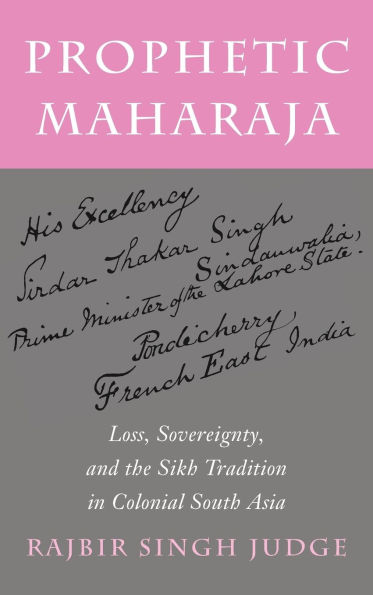 Prophetic Maharaja: Loss, Sovereignty, and the Sikh Tradition in Colonial South Asia