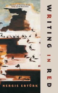 Title: Writing in Red: Literature and Revolution Across Turkey and the Soviet Union, Author: Nergis Ertürk