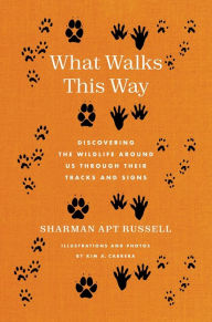 Title: What Walks This Way: Discovering the Wildlife Around Us Through Their Tracks and Signs, Author: Sharman Apt Russell