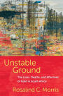Unstable Ground: The Lives, Deaths, and Afterlives of Gold in South Africa