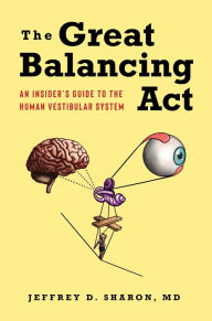 Title: The Great Balancing Act: An Insider's Guide to the Human Vestibular System, Author: Jeffrey D. Sharon