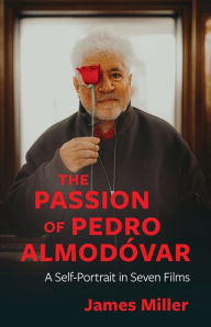 Title: The Passion of Pedro Almodóvar: A Self-Portrait in Seven Films, Author: James Miller