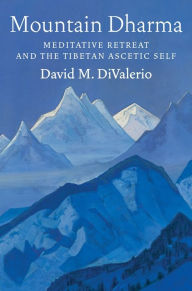 Title: Mountain Dharma: Meditative Retreat and the Tibetan Ascetic Self, Author: David M. DiValerio