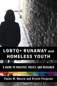 Title: LGBTQ+ Runaway and Homeless Youth: A Guide to Practice, Policy, and Research, Author: Elaine M. Maccio