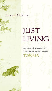 Title: Just Living: Poems and Prose of the Japanese Monk Tonna, Author: Tonna