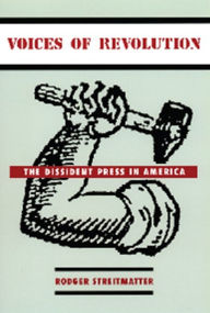 Title: Voices of Revolution: The Dissident Press in America, Author: Rodger Streitmatter