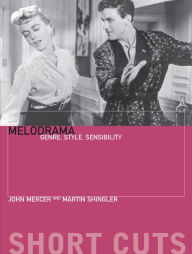 Title: Melodrama: Genre, Style and Sensibility, Author: John Mercer PhD