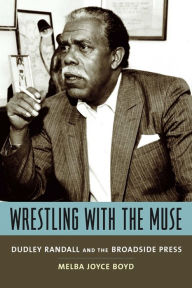 Title: Wrestling with the Muse: Dudley Randall and the Broadside Press, Author: Melba Joyce Boyd