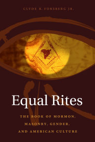 Title: Equal Rites: The Book of Mormon, Masonry, Gender, and American Culture, Author: Clyde Forsberg  Jr.