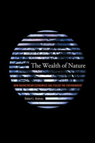 Title: The Wealth of Nature: How Mainstream Economics Has Failed the Environment, Author: Robert Nadeau