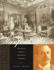 Title: Stanford White: Decorator in Opulence and Dealer in Antiquities, Author: Wayne Craven
