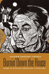 Title: Burnin' Down the House: Home in African American Literature, Author: Valerie Sweeney Prince