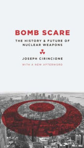 Title: Bomb Scare: The History & Future of Nuclear Weapons, Author: Joseph Cirincione