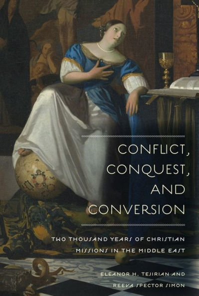 Conflict, Conquest, and Conversion: Two Thousand Years of Christian Missions in the Middle East