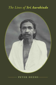 Title: The Lives of Sri Aurobindo, Author: Peter Heehs