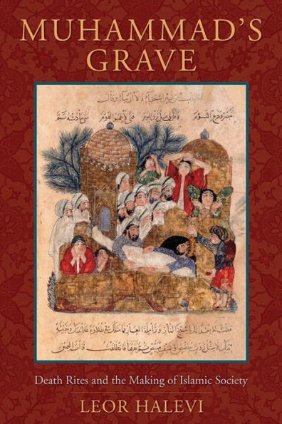 Muhammad's Grave: Death Rites and the Making of Islamic Society