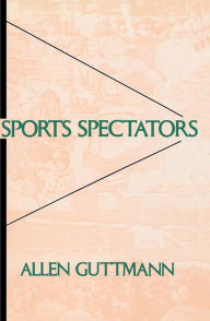 Title: Sports Spectators, Author: Allen Guttmann