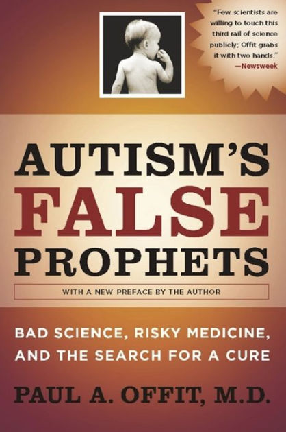 Autism's False Prophets: Bad Science, Risky Medicine, and the Search for a Cure by Paul Offit ... Autism's False Prophets: Bad Science, Risky Medicine, and the Search for a Cure by Paul Offit ...