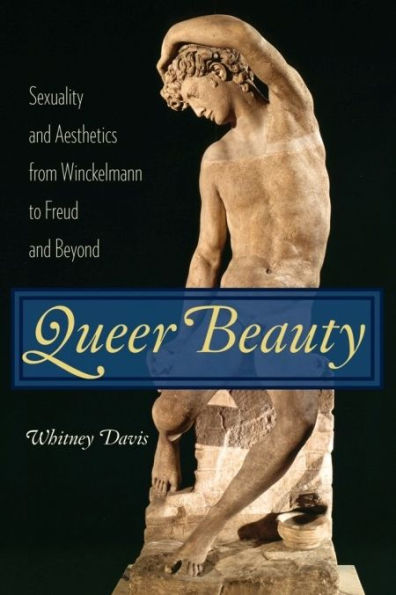 Queer Beauty: Sexuality and Aesthetics from Winckelmann to Freud and Beyond