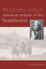 Title: The Columbia Guide to American Indians of the Southwest, Author: Trudy Griffin-Pierce