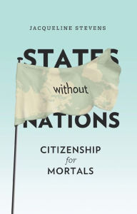 Title: States Without Nations: Citizenship for Mortals, Author: Jacqueline Stevens