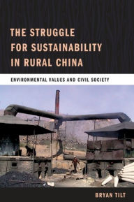 Title: The Struggle for Sustainability in Rural China: Environmental Values and Civil Society, Author: Bryan Tilt
