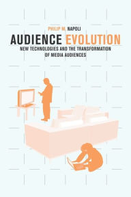 Title: Audience Evolution: New Technologies and the Transformation of Media Audiences, Author: Philip M. Napoli