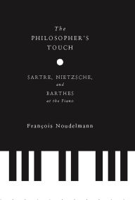 Title: The Philosopher's Touch: Sartre, Nietzsche, and Barthes at the Piano, Author: François Noudelmann