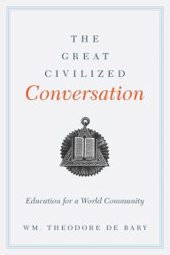 Title: The Great Civilized Conversation: Education for a World Community, Author: Wm. Theodore De Bary