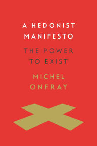 Title: A Hedonist Manifesto: The Power to Exist, Author: Michel Onfray
