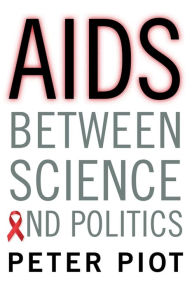 Title: AIDS Between Science and Politics, Author: Peter Piot