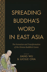 Title: Spreading Buddha's Word in East Asia: The Formation and Transformation of the Chinese Buddhist Canon, Author: Jiang Wu