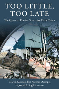 Title: Too Little, Too Late: The Quest to Resolve Sovereign Debt Crises, Author: Martin Guzman