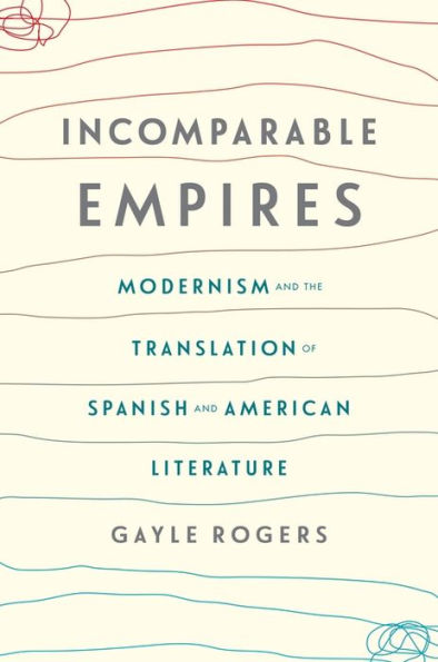 Incomparable Empires: Modernism and the Translation of Spanish and American Literature