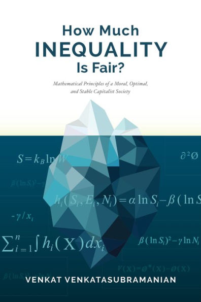 How Much Inequality Is Fair?: Mathematical Principles of a Moral, Optimal, and Stable Capitalist Society