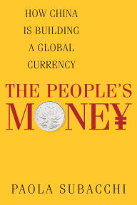 Title: The People's Money: How China Is Building a Global Currency, Author: Paola Subacchi