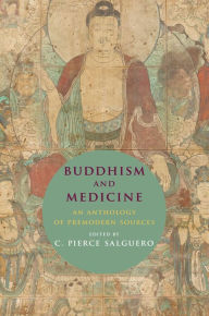 Title: Buddhism and Medicine: An Anthology of Premodern Sources, Author: C. Pierce Salguero