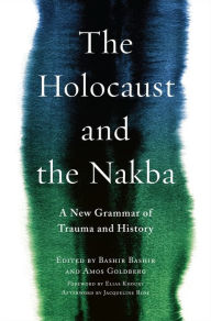 Title: The Holocaust and the Nakba: A New Grammar of Trauma and History, Author: Bashir Bashir