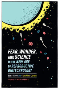 Title: Fear, Wonder, and Science in the New Age of Reproductive Biotechnology, Author: Scott Gilbert